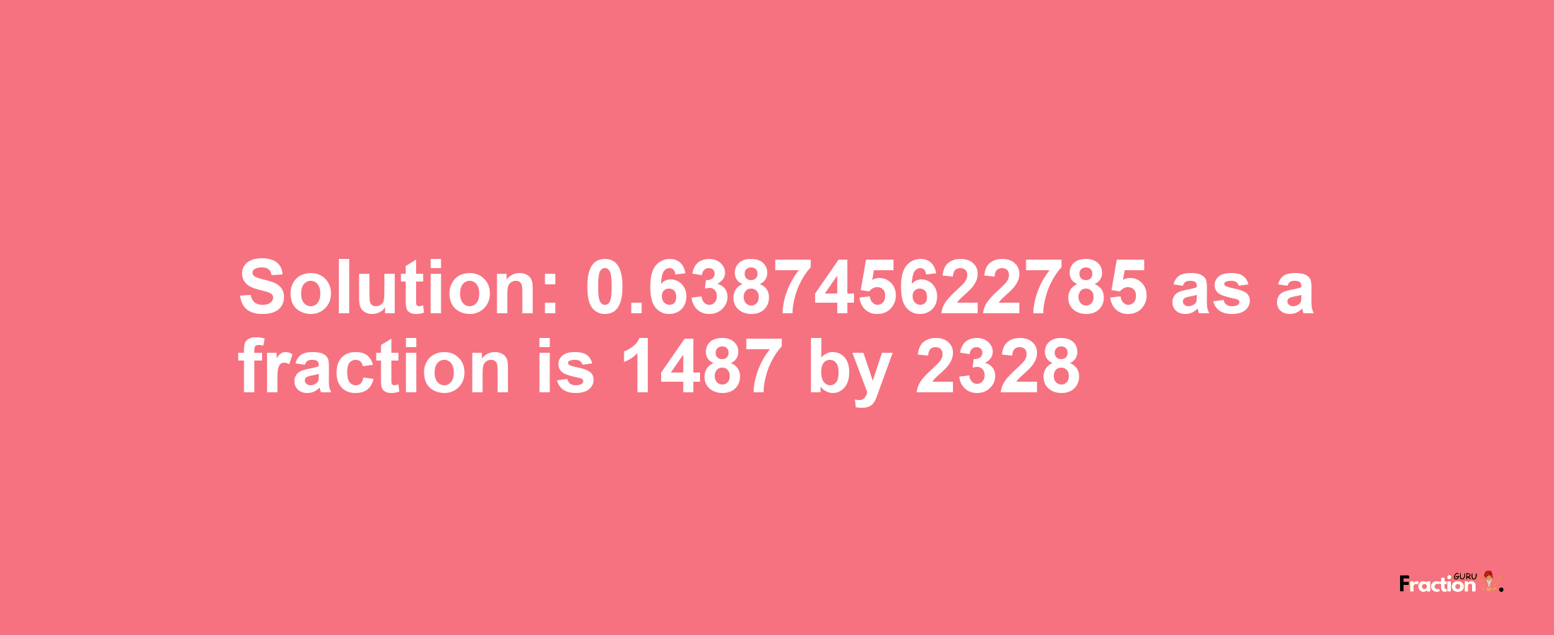 Solution:0.638745622785 as a fraction is 1487/2328